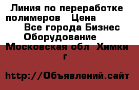 Линия по переработке полимеров › Цена ­ 2 000 000 - Все города Бизнес » Оборудование   . Московская обл.,Химки г.